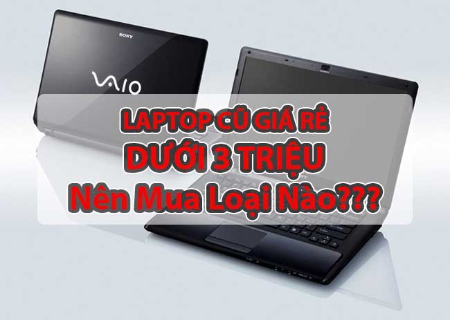 Laptop cũ giá rẻ dưới  triệu nên mua loại nào