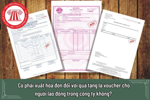 Có phải xuất hóa đơn đối với quà tặng là voucher cho người lao động trong